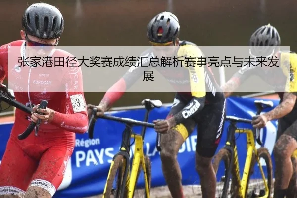 张家港田径大奖赛成绩汇总解析赛事亮点与未来发展